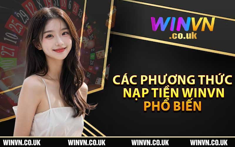 Các phương thức nạp tiền Winvn phổ biến hiện nay