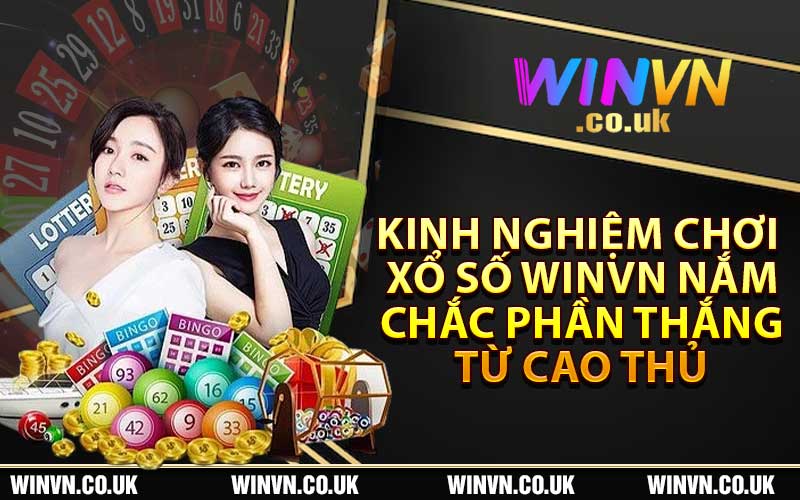 Kinh nghiệm chơi xổ số Winvn nắm chắc phần thắng từ cao thủ