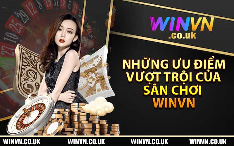 Những ưu điểm vượt trội của sân chơi Winvn