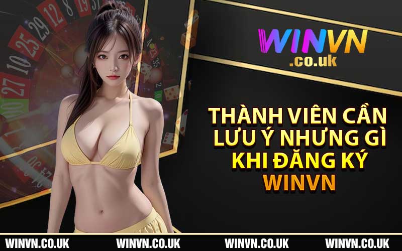 Thành viên cần lưu ý nhưng gì khi đăng ký Winvn