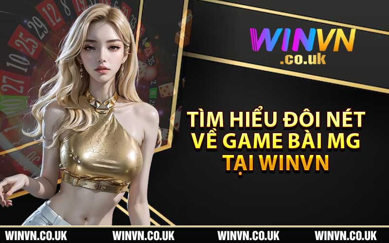 Tìm hiểu đôi nét về game bài MG tại Winvn 