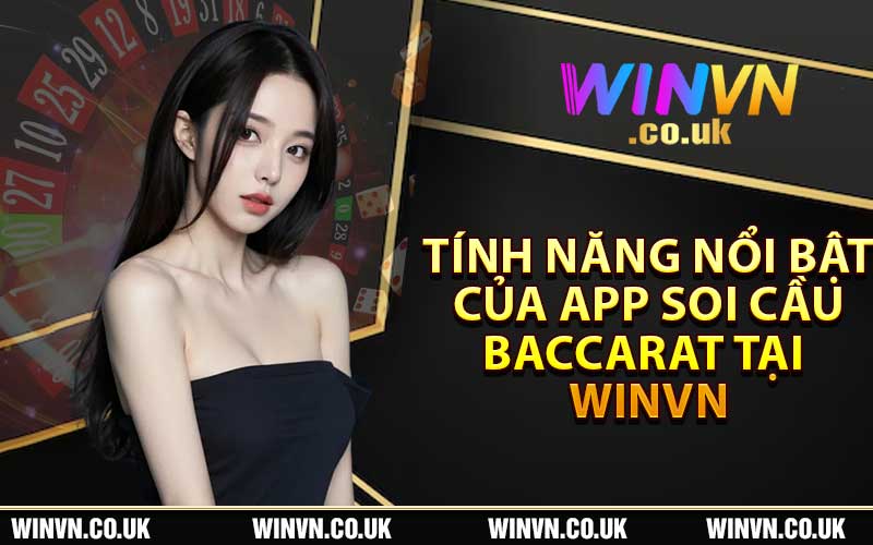 Tính Năng Nổi Bật Của App Soi Cầu Baccarat tại Winvn