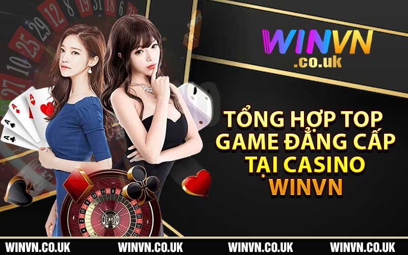 Tổng hợp top game đẳng cấp tại casino Winvn