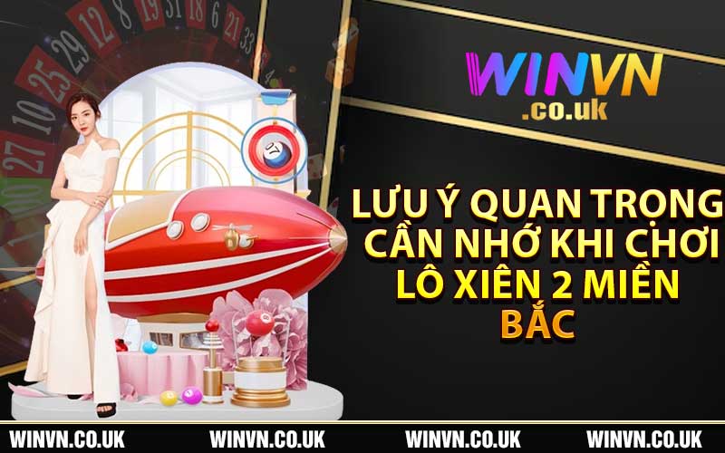 lưu ý quan trọng cần nhớ khi chơi lô xiên 2 miền bắc