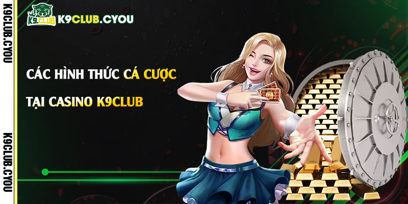 Cac hinh thuc ca cuoc tai Casino k9club